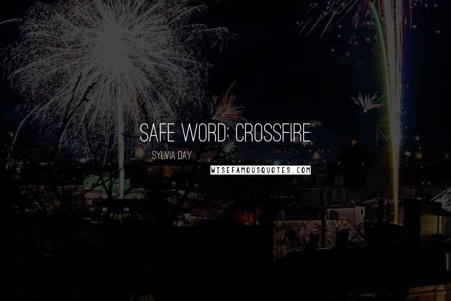 Sylvia Day Quotes: Safe Word: Crossfire