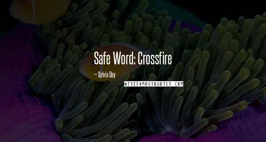 Sylvia Day Quotes: Safe Word: Crossfire