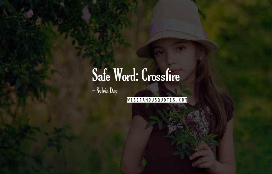 Sylvia Day Quotes: Safe Word: Crossfire