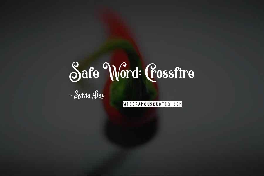 Sylvia Day Quotes: Safe Word: Crossfire