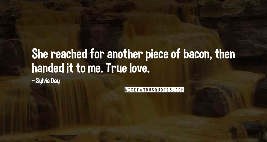 Sylvia Day Quotes: She reached for another piece of bacon, then handed it to me. True love.