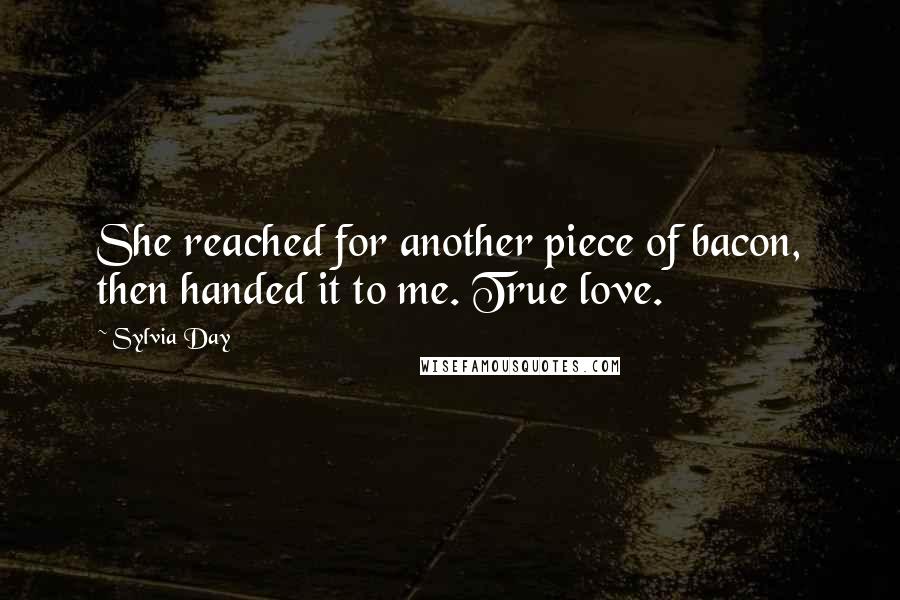 Sylvia Day Quotes: She reached for another piece of bacon, then handed it to me. True love.