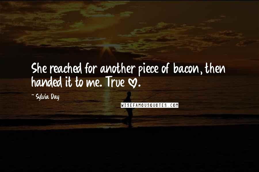 Sylvia Day Quotes: She reached for another piece of bacon, then handed it to me. True love.