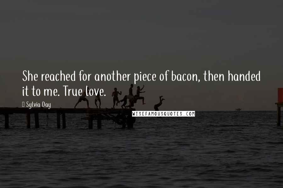 Sylvia Day Quotes: She reached for another piece of bacon, then handed it to me. True love.