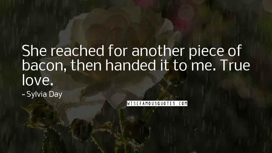 Sylvia Day Quotes: She reached for another piece of bacon, then handed it to me. True love.