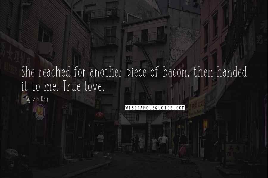 Sylvia Day Quotes: She reached for another piece of bacon, then handed it to me. True love.