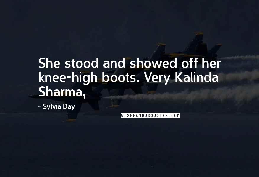 Sylvia Day Quotes: She stood and showed off her knee-high boots. Very Kalinda Sharma,