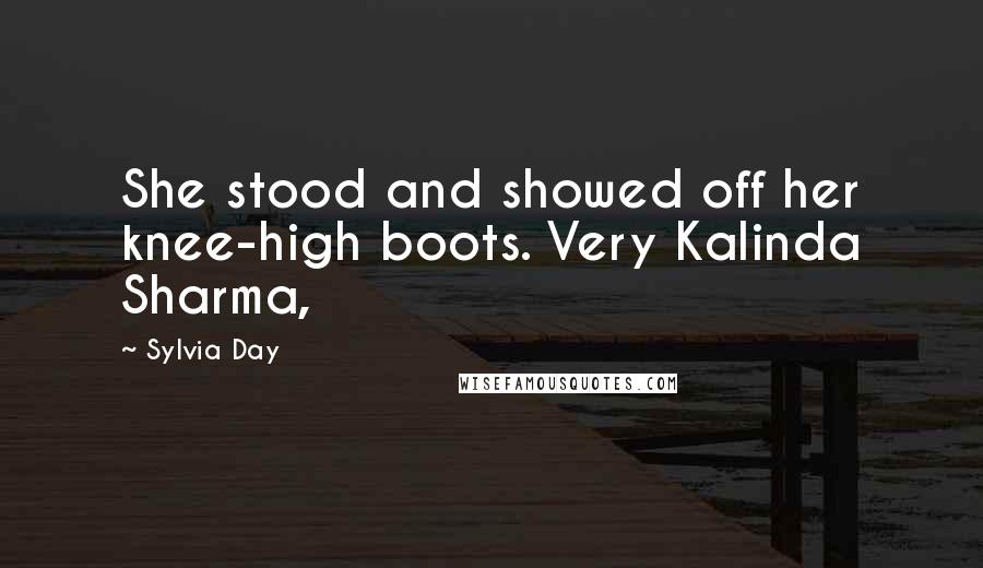 Sylvia Day Quotes: She stood and showed off her knee-high boots. Very Kalinda Sharma,