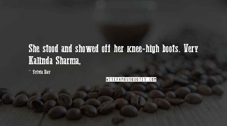 Sylvia Day Quotes: She stood and showed off her knee-high boots. Very Kalinda Sharma,