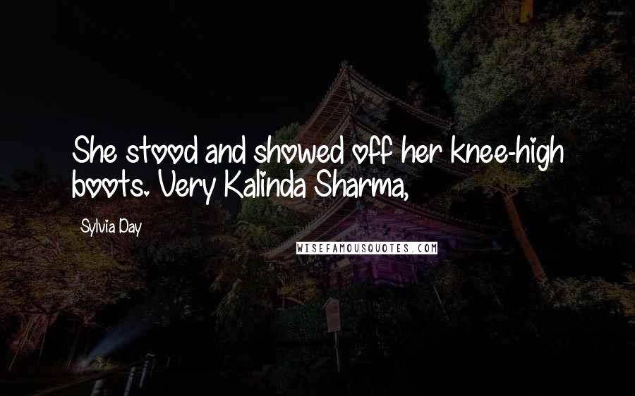 Sylvia Day Quotes: She stood and showed off her knee-high boots. Very Kalinda Sharma,