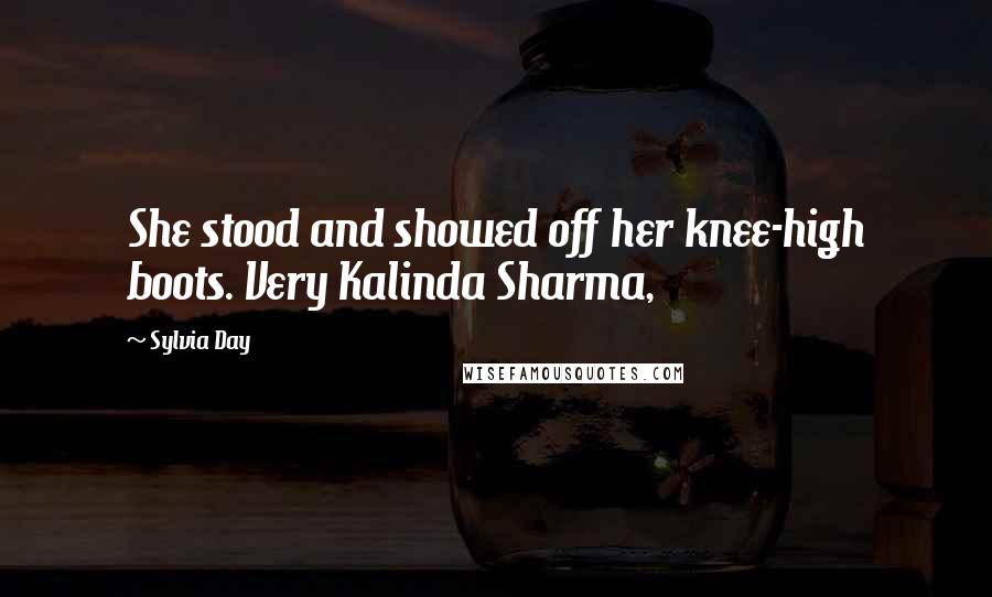 Sylvia Day Quotes: She stood and showed off her knee-high boots. Very Kalinda Sharma,