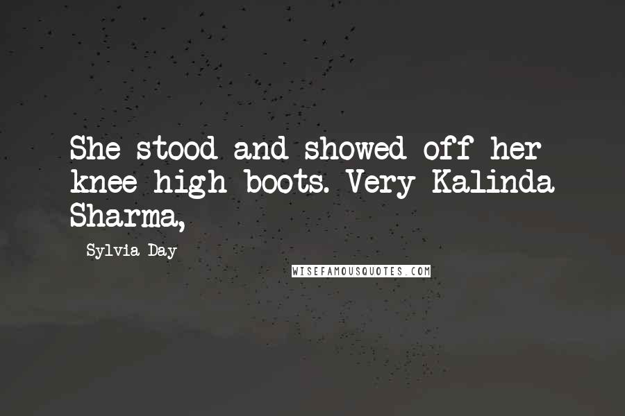 Sylvia Day Quotes: She stood and showed off her knee-high boots. Very Kalinda Sharma,