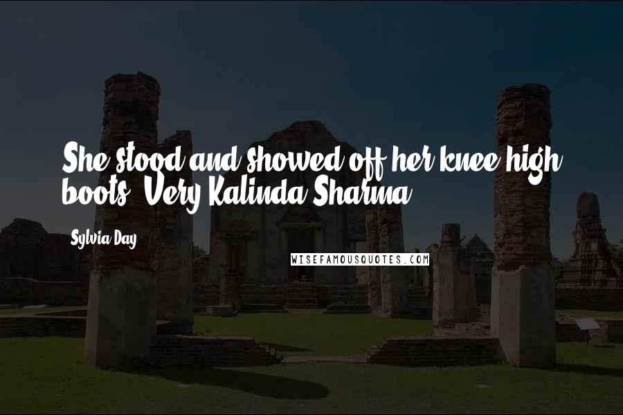 Sylvia Day Quotes: She stood and showed off her knee-high boots. Very Kalinda Sharma,