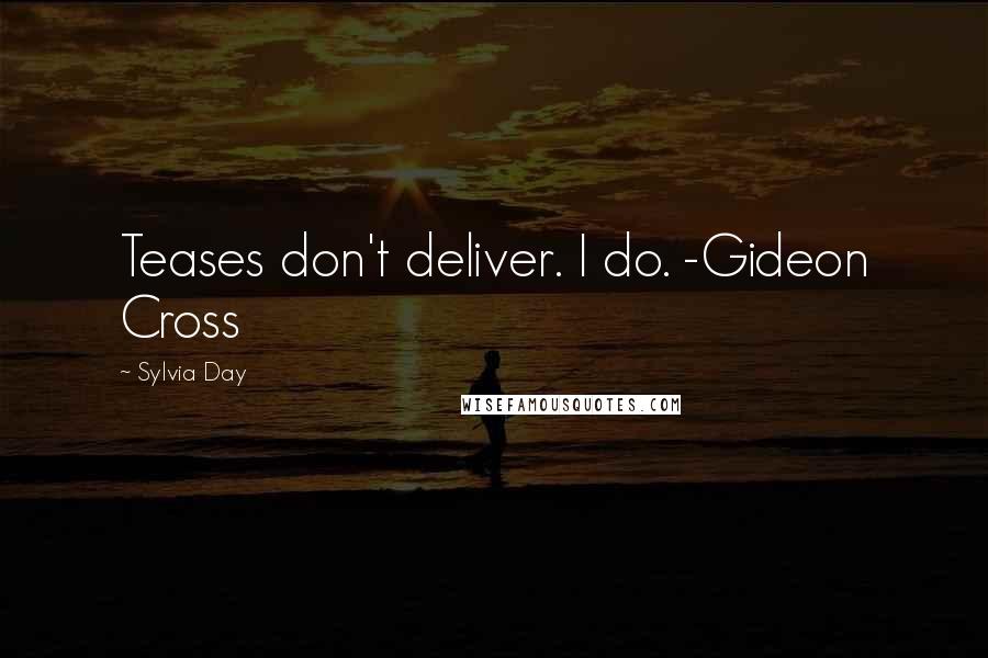Sylvia Day Quotes: Teases don't deliver. I do. -Gideon Cross