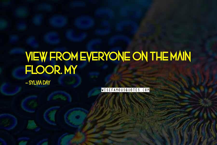 Sylvia Day Quotes: view from everyone on the main floor. My