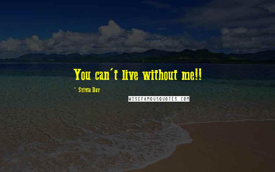 Sylvia Day Quotes: You can't live without me!!