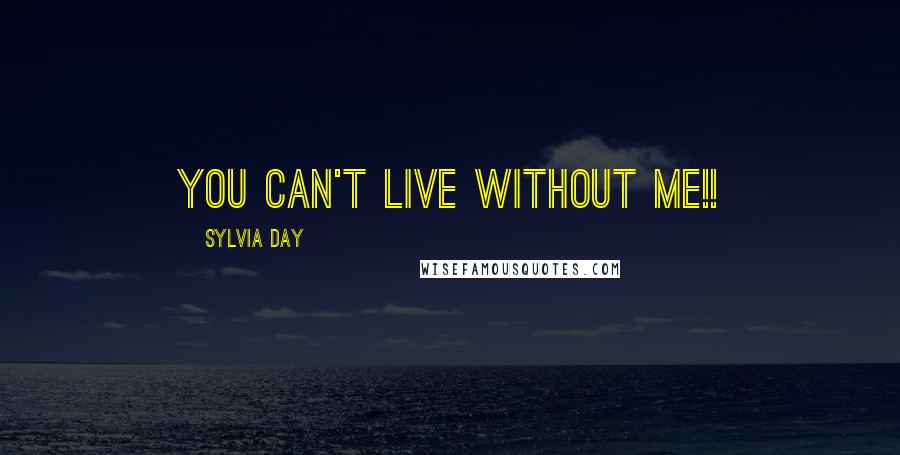 Sylvia Day Quotes: You can't live without me!!