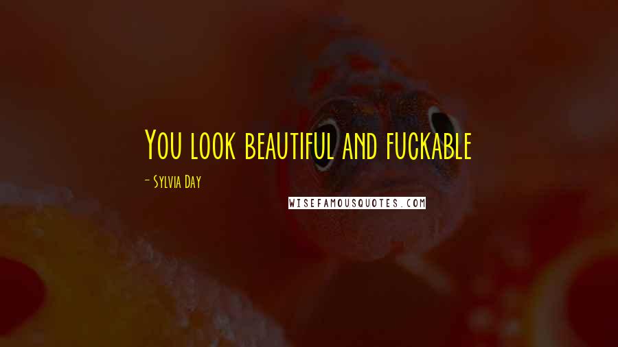 Sylvia Day Quotes: You look beautiful and fuckable