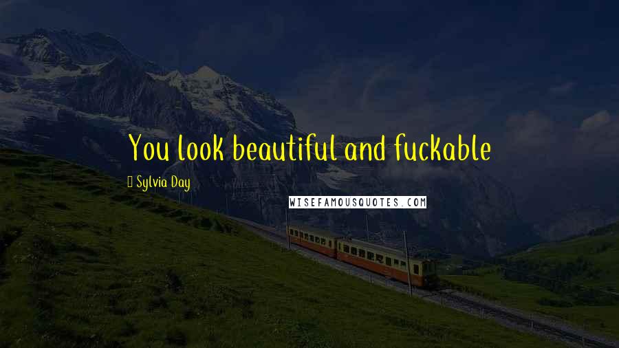 Sylvia Day Quotes: You look beautiful and fuckable