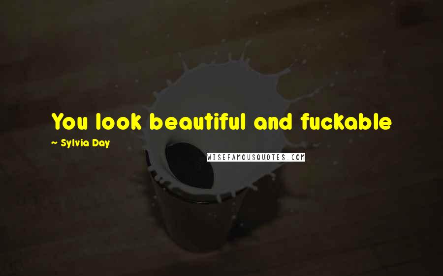 Sylvia Day Quotes: You look beautiful and fuckable