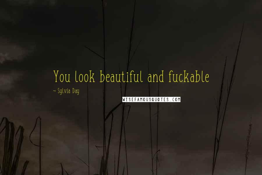 Sylvia Day Quotes: You look beautiful and fuckable