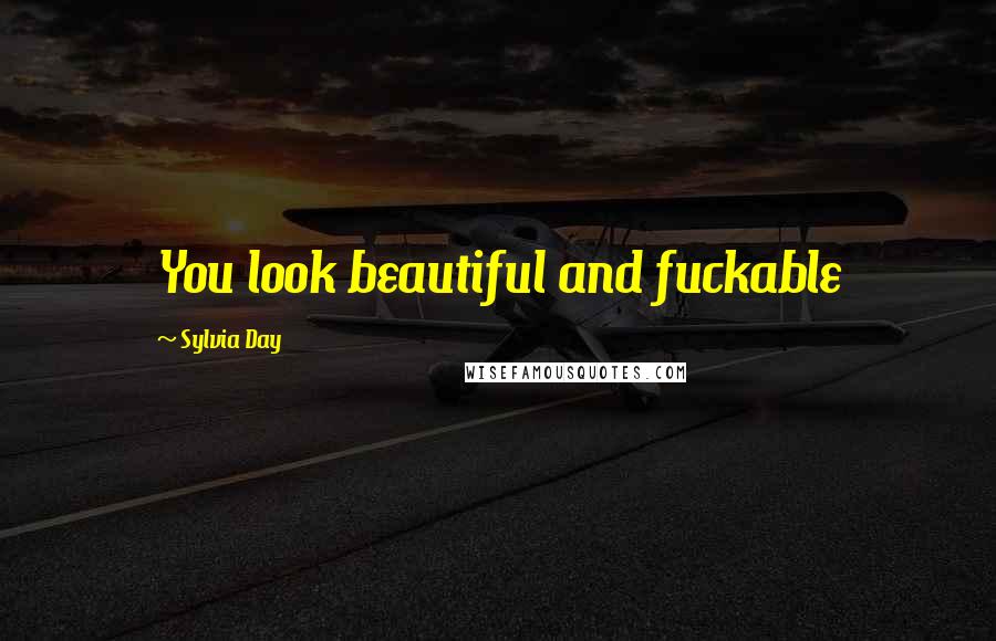 Sylvia Day Quotes: You look beautiful and fuckable