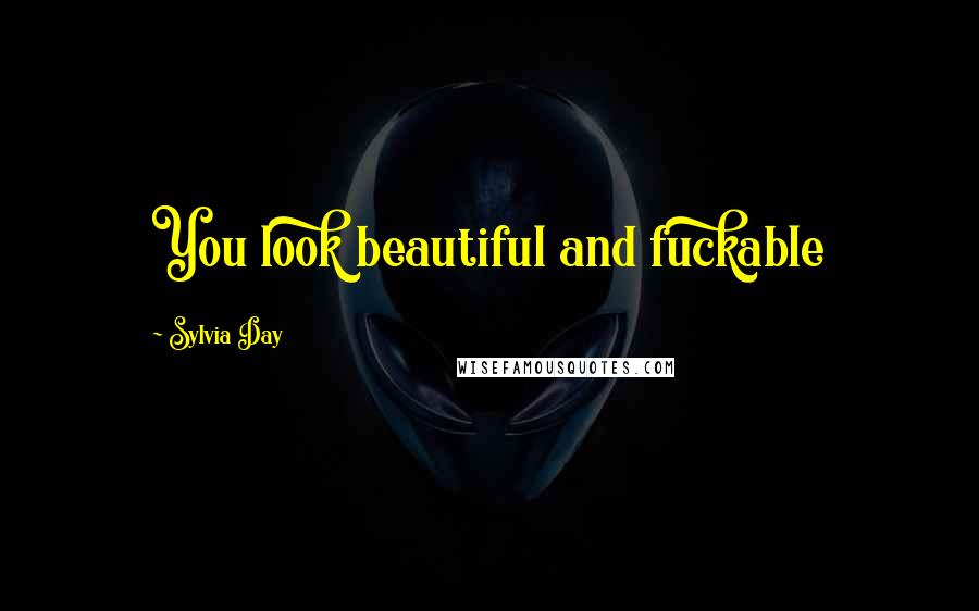 Sylvia Day Quotes: You look beautiful and fuckable