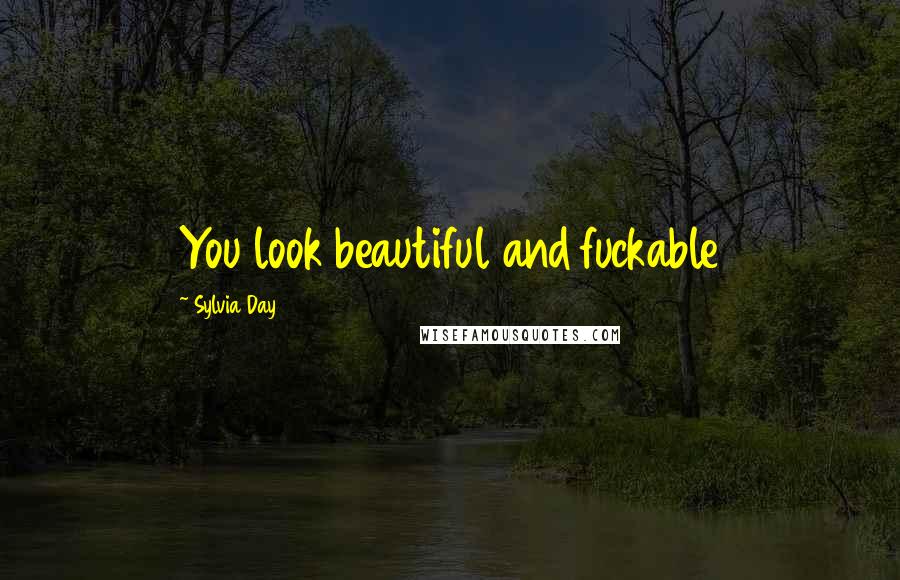 Sylvia Day Quotes: You look beautiful and fuckable