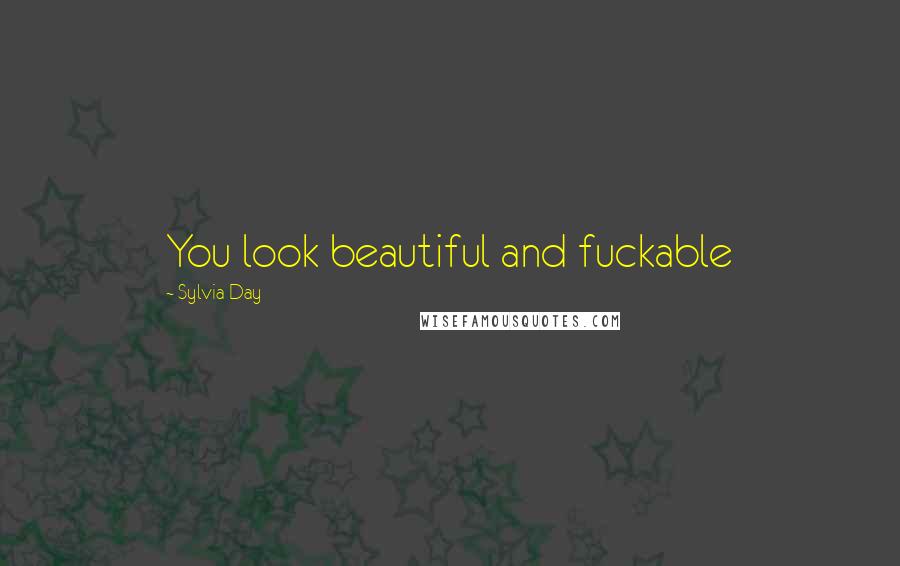 Sylvia Day Quotes: You look beautiful and fuckable