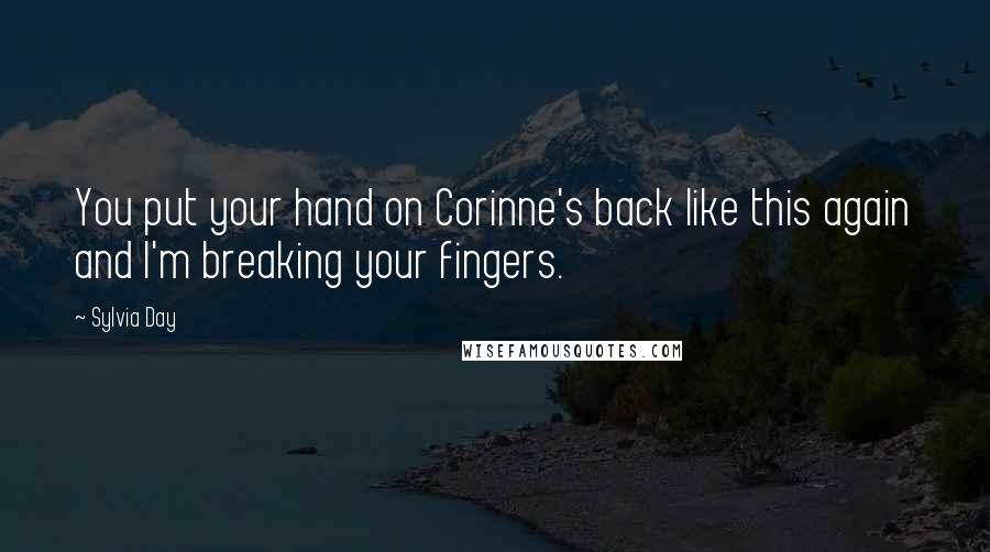 Sylvia Day Quotes: You put your hand on Corinne's back like this again and I'm breaking your fingers.
