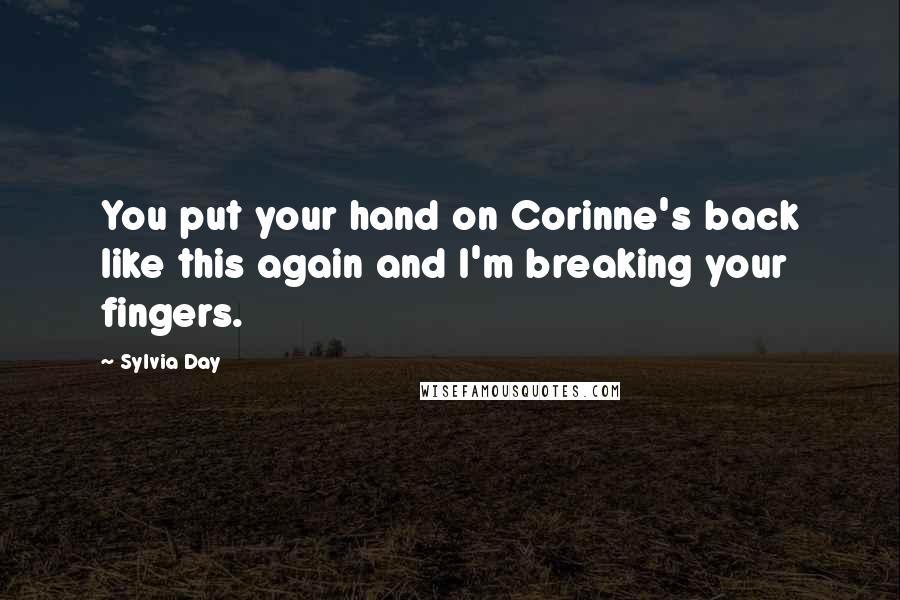 Sylvia Day Quotes: You put your hand on Corinne's back like this again and I'm breaking your fingers.