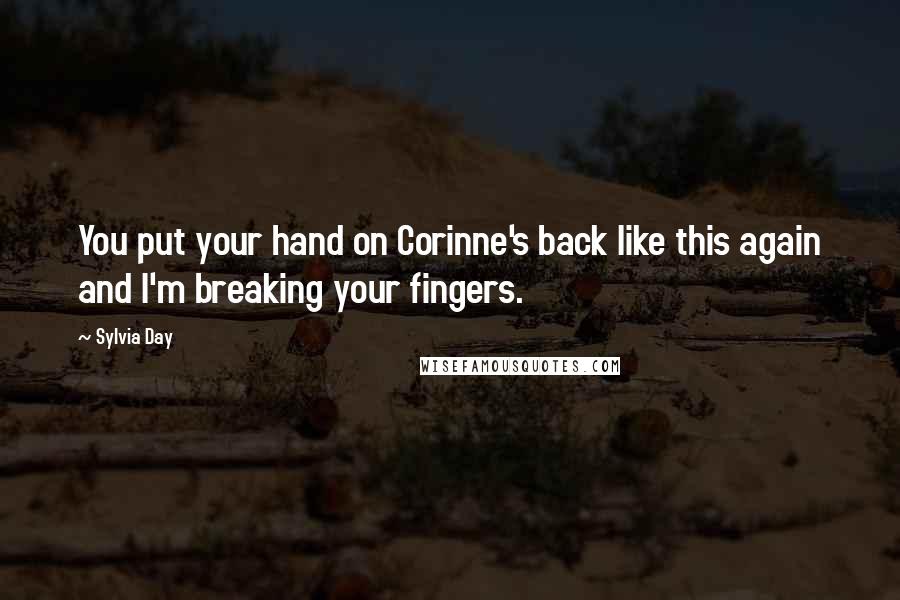 Sylvia Day Quotes: You put your hand on Corinne's back like this again and I'm breaking your fingers.