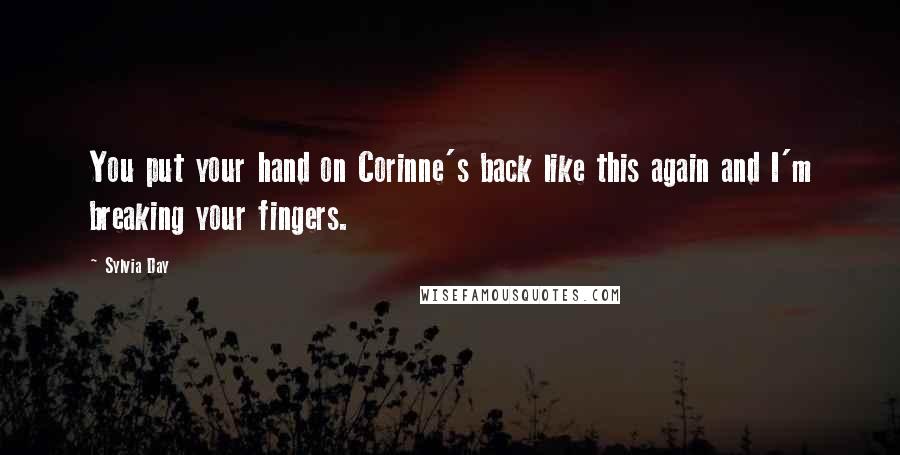 Sylvia Day Quotes: You put your hand on Corinne's back like this again and I'm breaking your fingers.