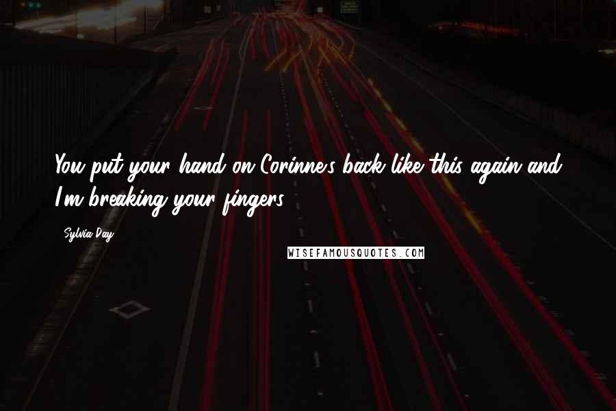 Sylvia Day Quotes: You put your hand on Corinne's back like this again and I'm breaking your fingers.