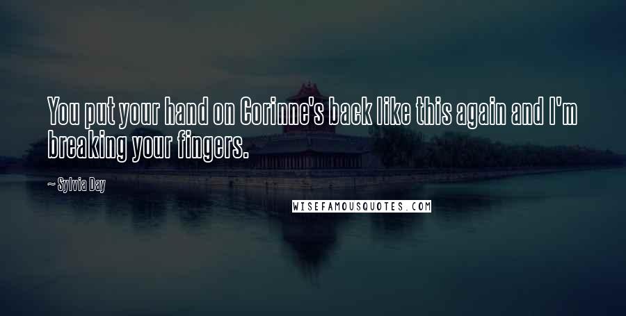 Sylvia Day Quotes: You put your hand on Corinne's back like this again and I'm breaking your fingers.