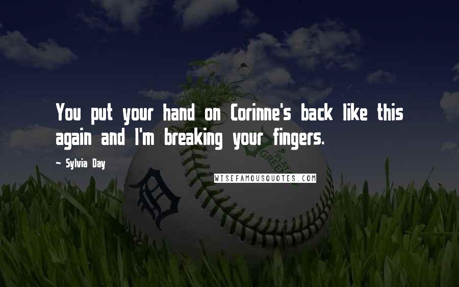 Sylvia Day Quotes: You put your hand on Corinne's back like this again and I'm breaking your fingers.