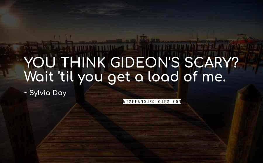 Sylvia Day Quotes: YOU THINK GIDEON'S SCARY? Wait 'til you get a load of me.