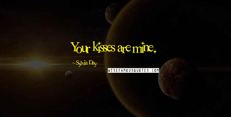 Sylvia Day Quotes: Your kisses are mine.