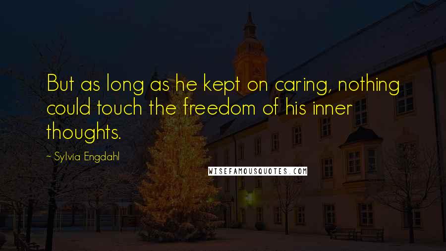 Sylvia Engdahl Quotes: But as long as he kept on caring, nothing could touch the freedom of his inner thoughts.