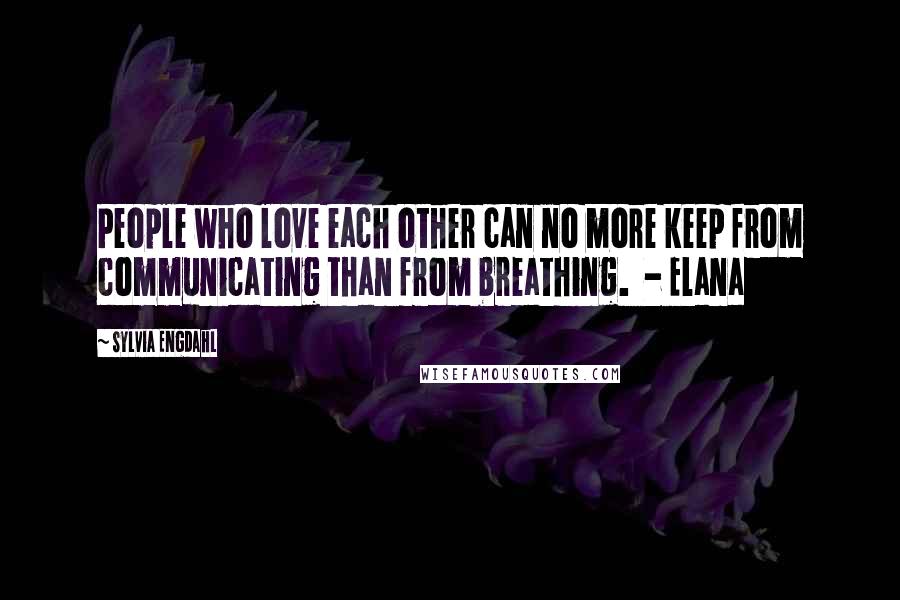 Sylvia Engdahl Quotes: People who love each other can no more keep from communicating than from breathing. - Elana