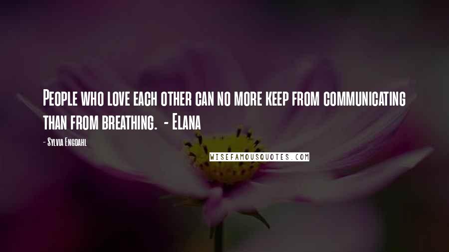 Sylvia Engdahl Quotes: People who love each other can no more keep from communicating than from breathing. - Elana