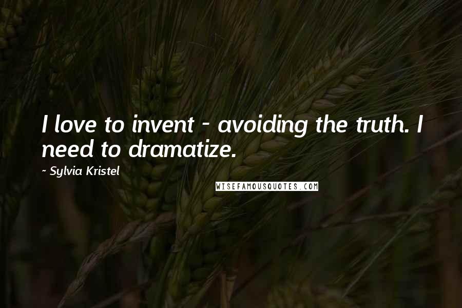 Sylvia Kristel Quotes: I love to invent - avoiding the truth. I need to dramatize.