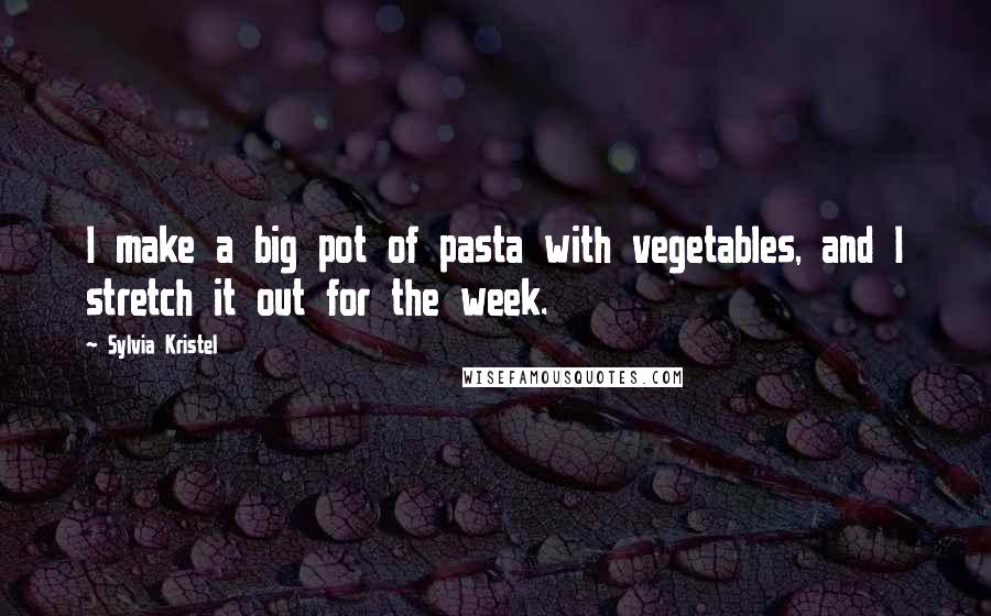 Sylvia Kristel Quotes: I make a big pot of pasta with vegetables, and I stretch it out for the week.