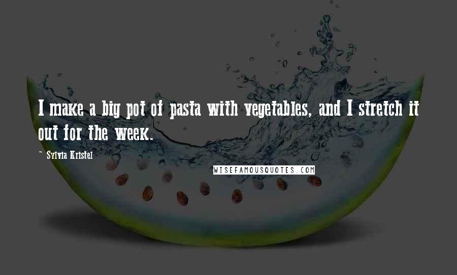 Sylvia Kristel Quotes: I make a big pot of pasta with vegetables, and I stretch it out for the week.