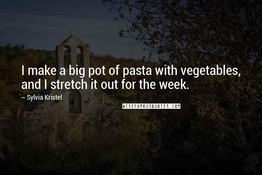Sylvia Kristel Quotes: I make a big pot of pasta with vegetables, and I stretch it out for the week.