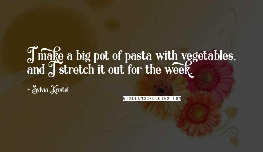 Sylvia Kristel Quotes: I make a big pot of pasta with vegetables, and I stretch it out for the week.