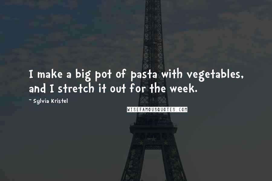 Sylvia Kristel Quotes: I make a big pot of pasta with vegetables, and I stretch it out for the week.