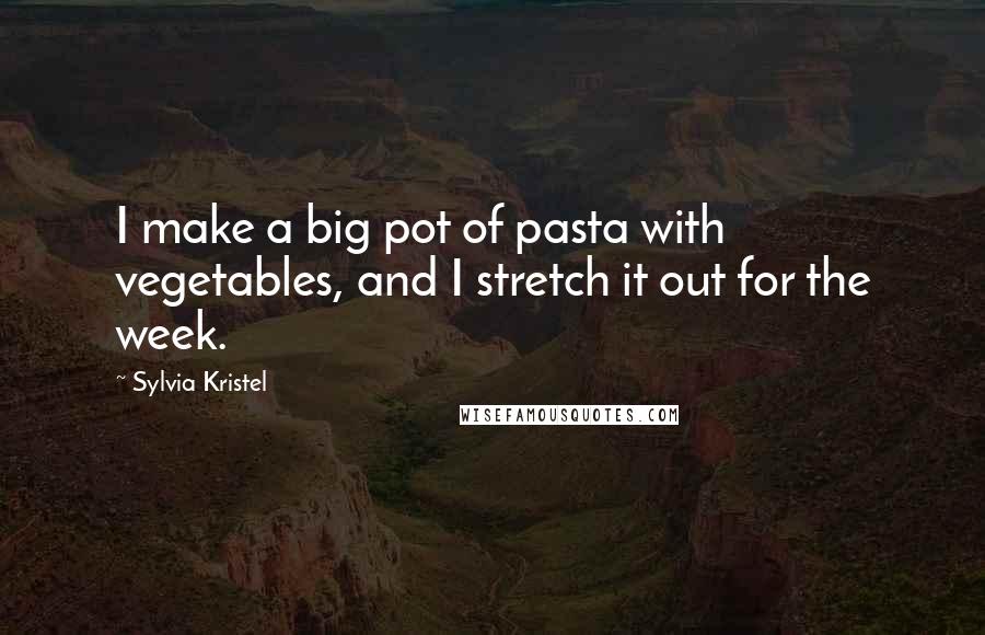 Sylvia Kristel Quotes: I make a big pot of pasta with vegetables, and I stretch it out for the week.