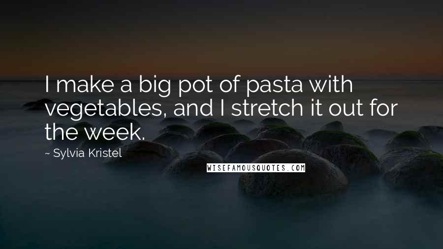 Sylvia Kristel Quotes: I make a big pot of pasta with vegetables, and I stretch it out for the week.