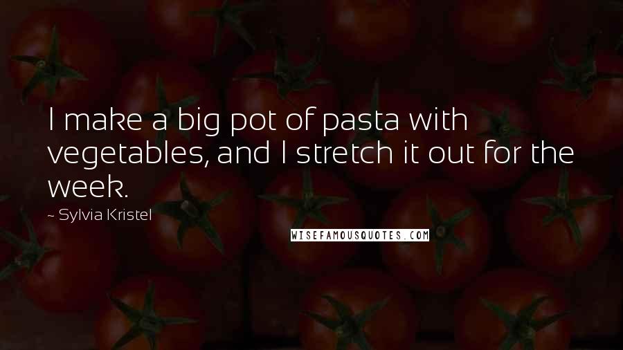 Sylvia Kristel Quotes: I make a big pot of pasta with vegetables, and I stretch it out for the week.